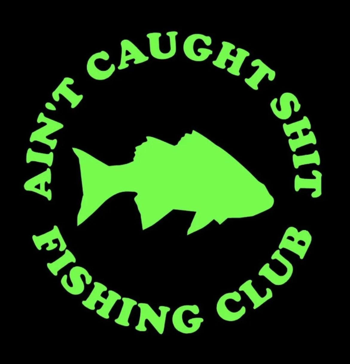 Ain't Caught S@#* Fishing club Decal / Sticker