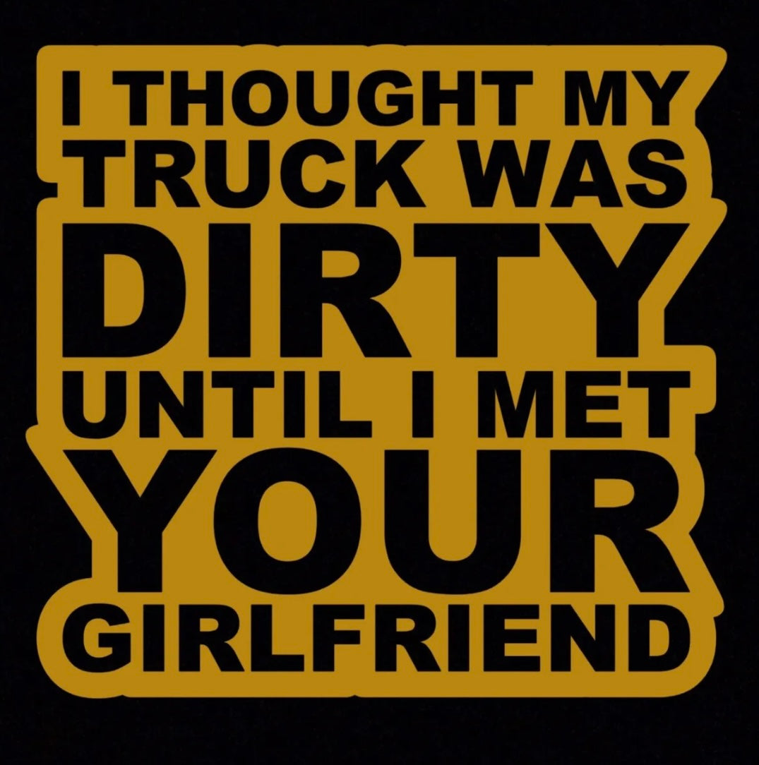 I Thought my truck was dirty till I met your girlfriend Decal / Sticker