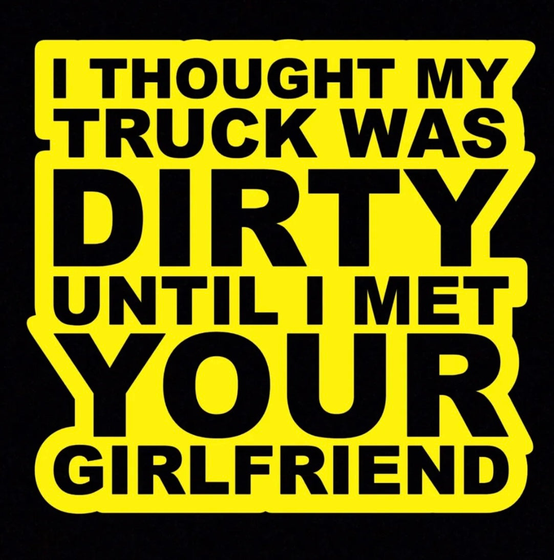 I Thought my truck was dirty till I met your girlfriend Decal / Sticker
