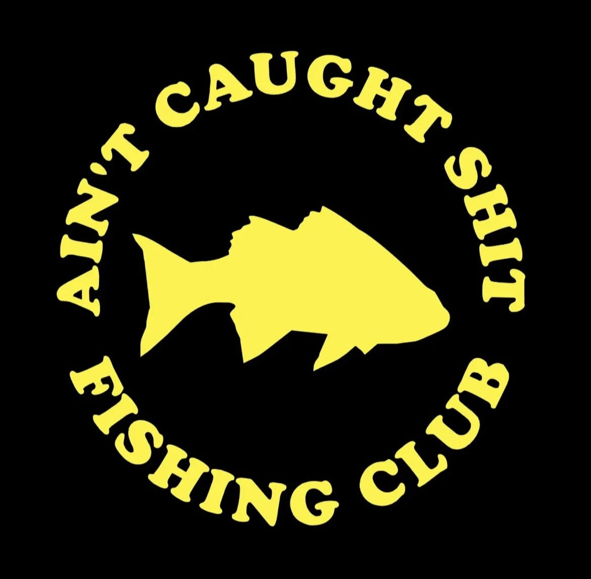 Ain't Caught S@#* Fishing club Decal / Sticker