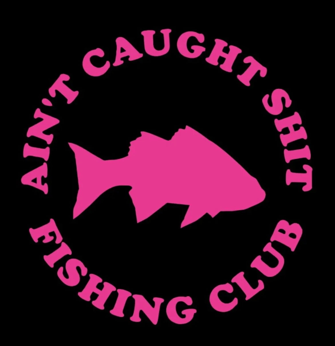 Ain't Caught S@#* Fishing club Decal / Sticker