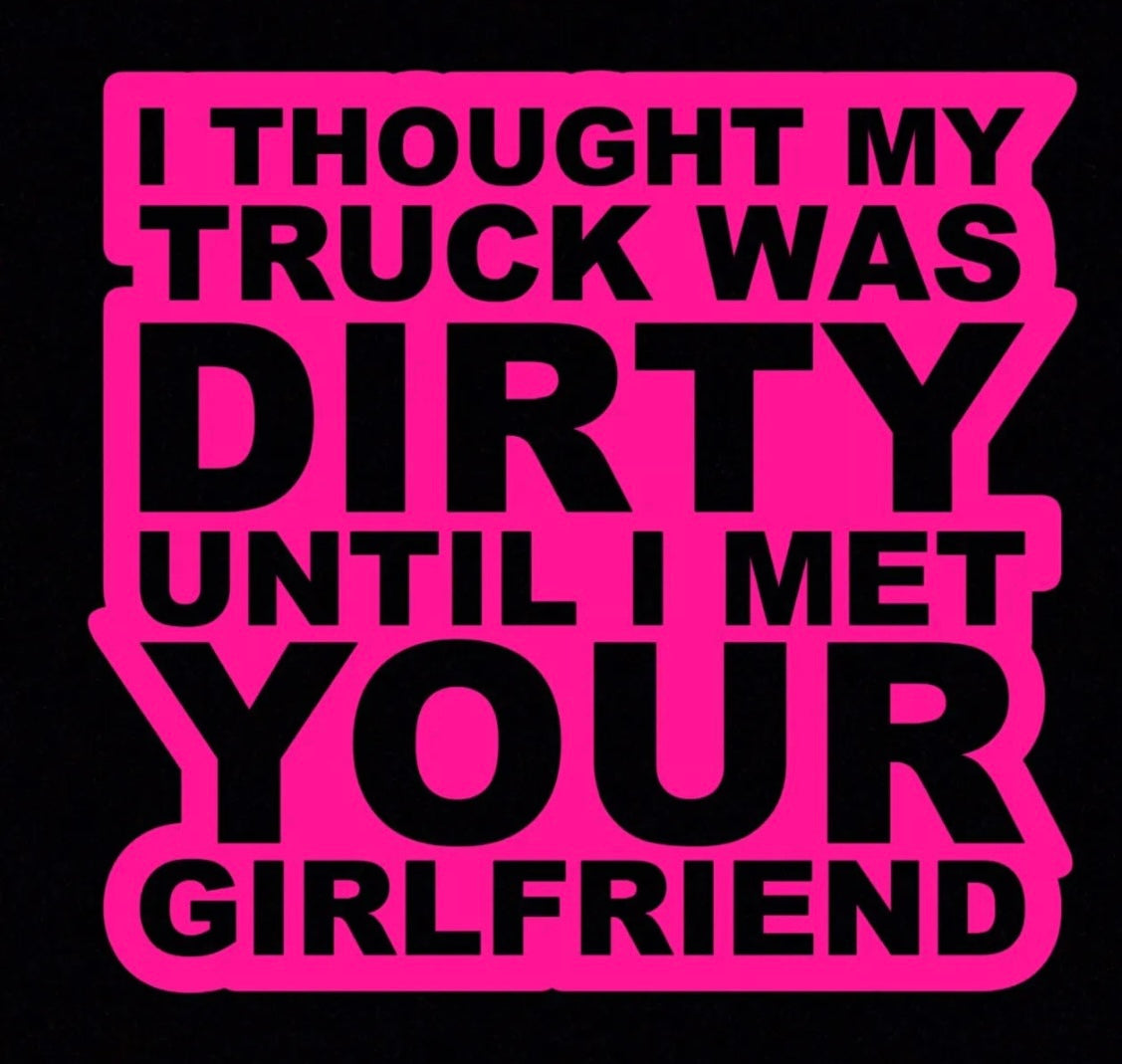 I Thought my truck was dirty till I met your girlfriend Decal / Sticker