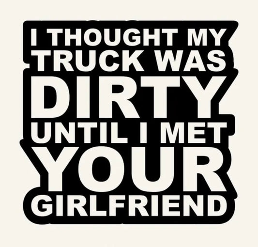 I Thought my truck was dirty till I met your girlfriend Decal / Sticker