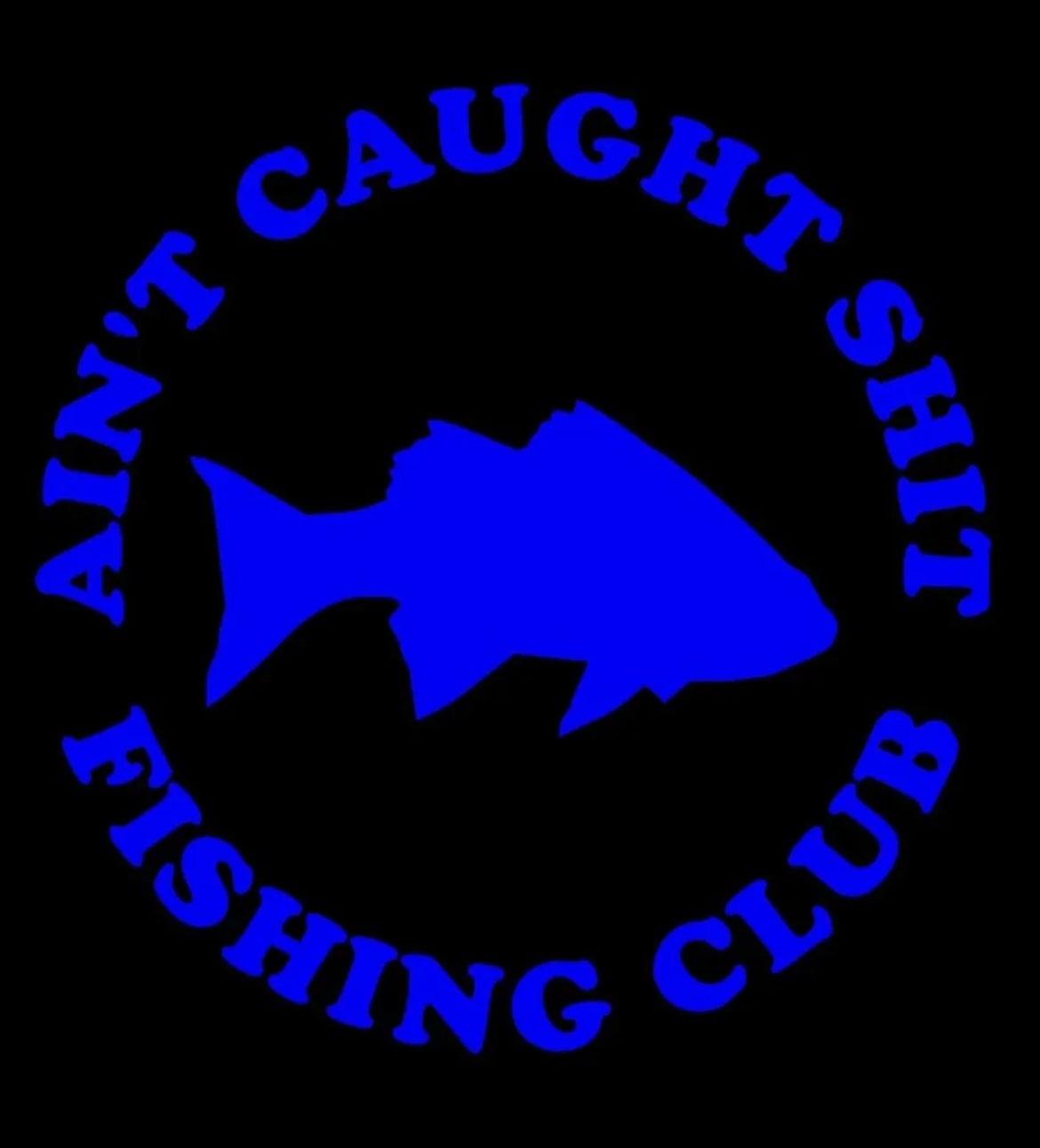 Ain't Caught S@#* Fishing club Decal / Sticker