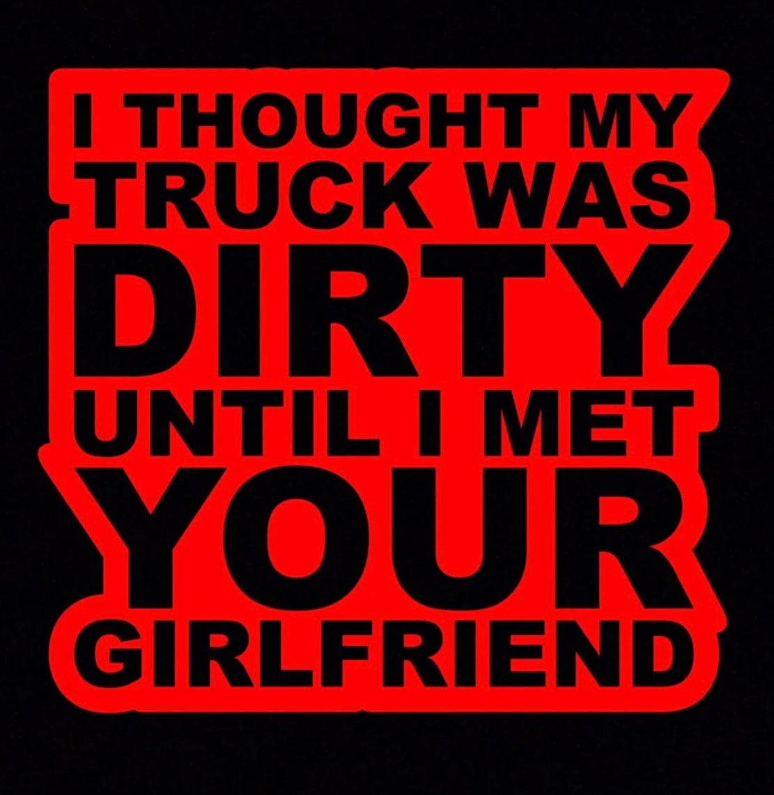 I Thought my truck was dirty till I met your girlfriend Decal / Sticker