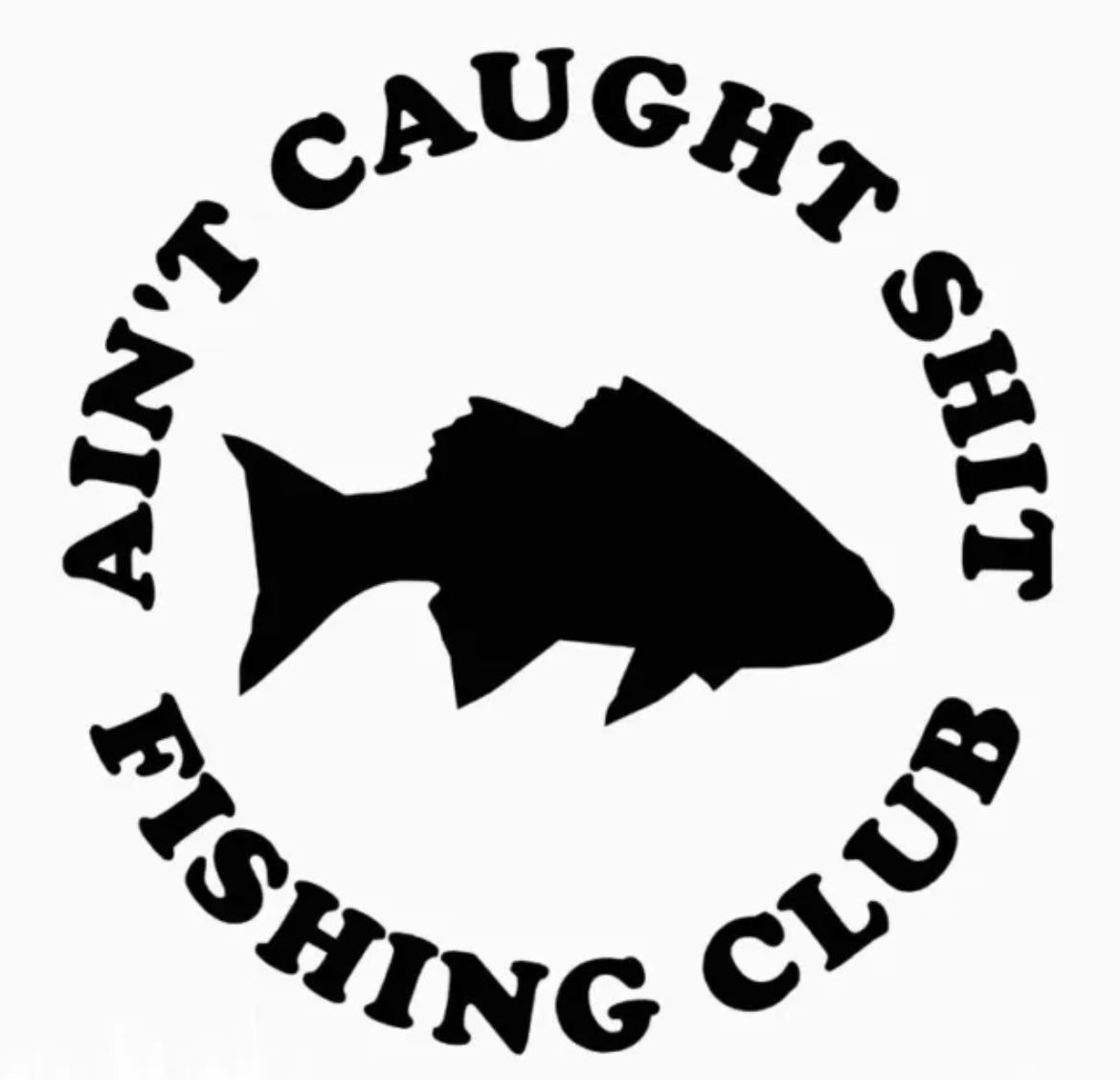 Ain't Caught S@#* Fishing club Decal / Sticker