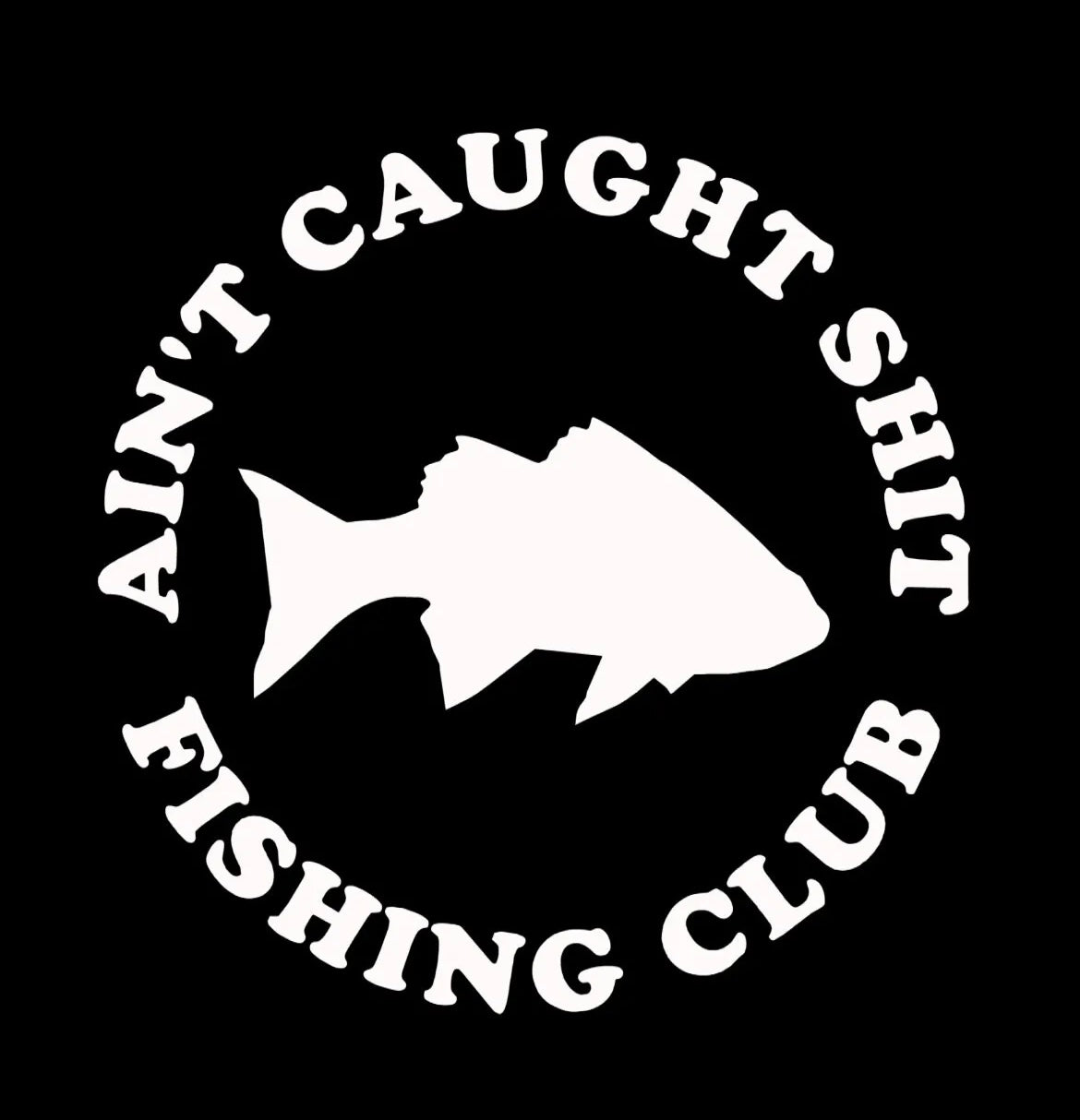 Ain't Caught S@#* Fishing club Decal / Sticker