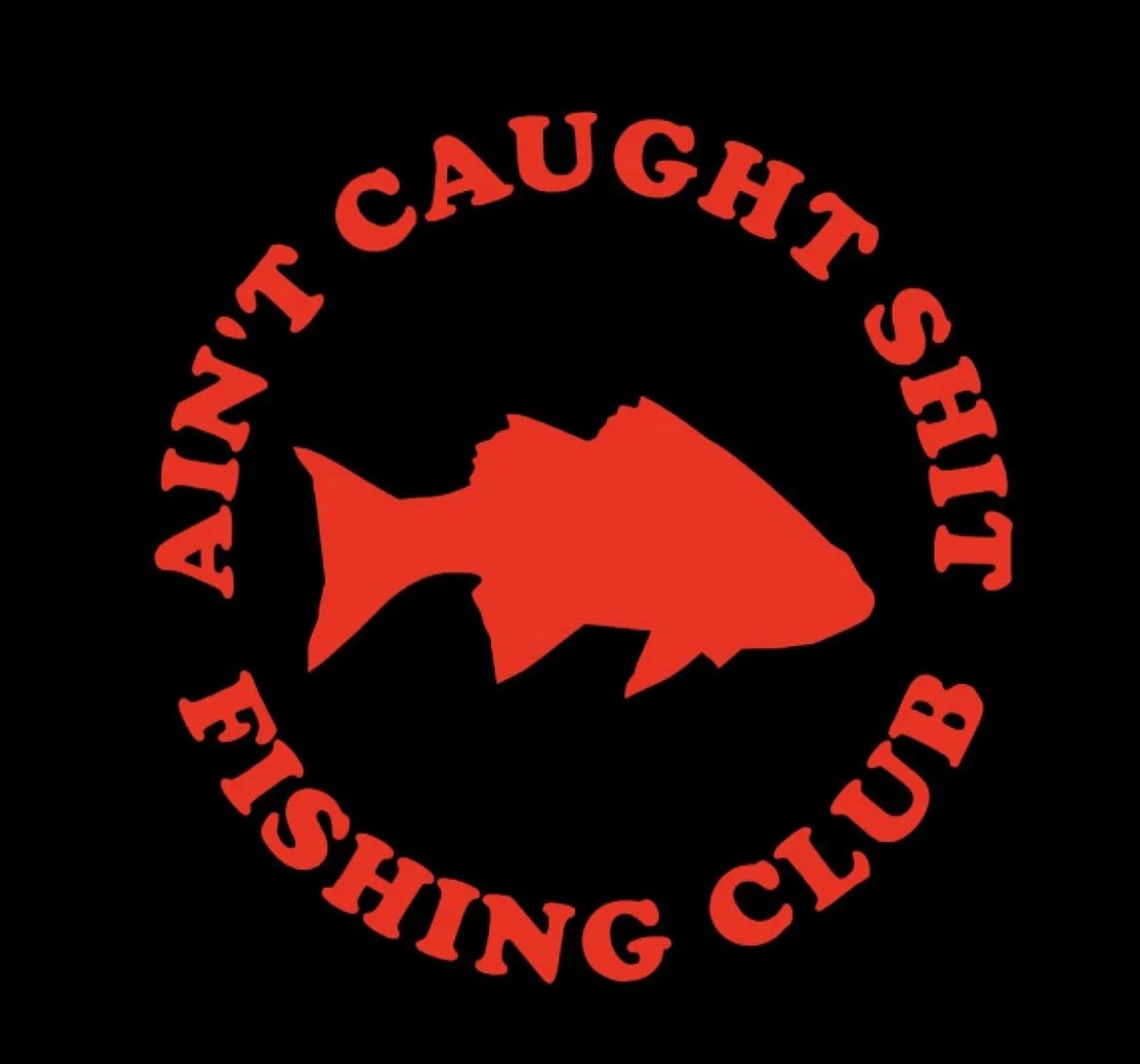 Ain't Caught S@#* Fishing club Decal / Sticker